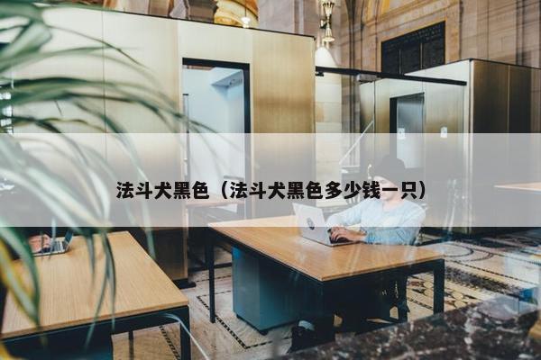 法斗犬黑色（法斗犬黑色多少钱一只）