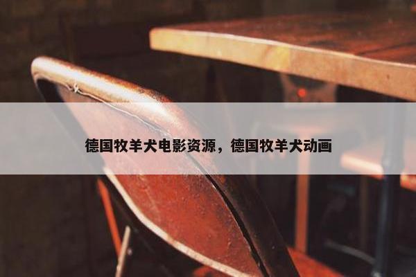德国牧羊犬电影资源，德国牧羊犬动画