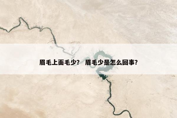 眉毛上面毛少？ 眉毛少是怎么回事？