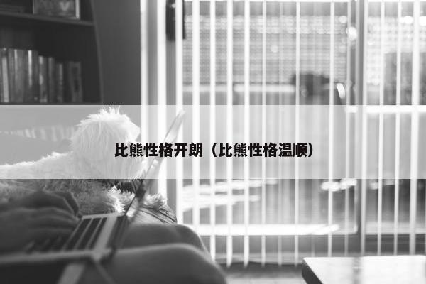 比熊性格开朗（比熊性格温顺）