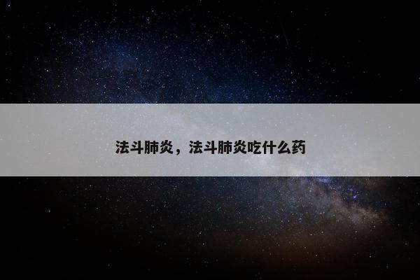 法斗肺炎，法斗肺炎吃什么药