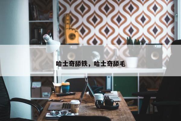 哈士奇舔铁，哈士奇舔毛