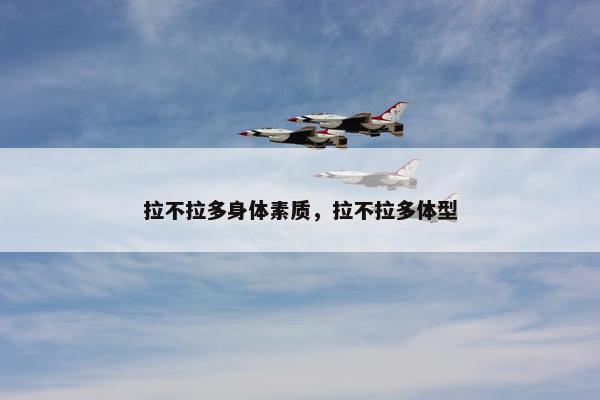 拉不拉多身体素质，拉不拉多体型