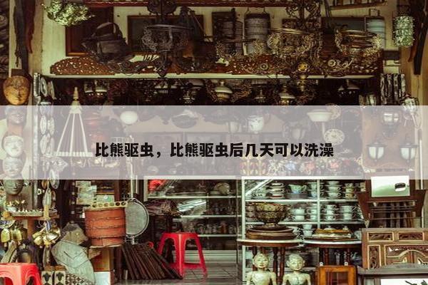 比熊驱虫，比熊驱虫后几天可以洗澡