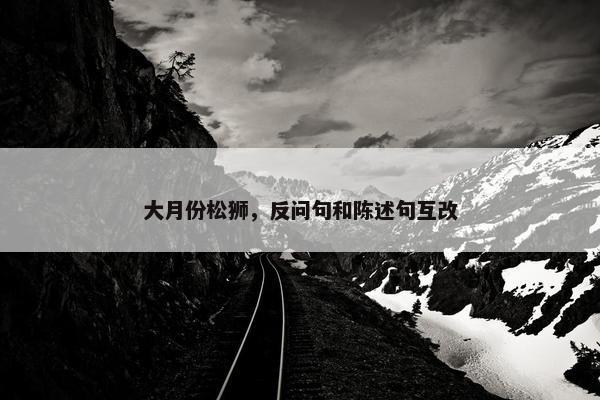 大月份松狮，反问句和陈述句互改
