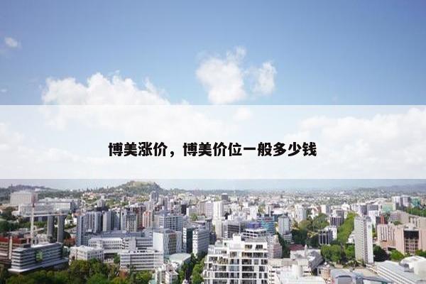 博美涨价，博美价位一般多少钱