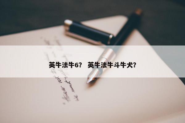 英牛法牛6？ 英牛法牛斗牛犬？