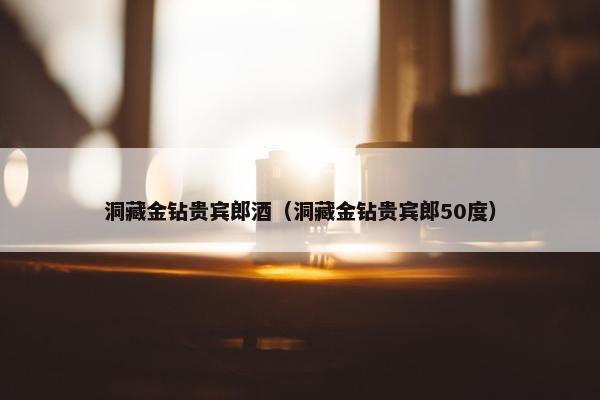 洞藏金钻贵宾郎酒（洞藏金钻贵宾郎50度）