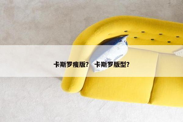 卡斯罗瘦版？ 卡斯罗版型？