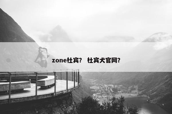 zone杜宾？ 杜宾犬官网？