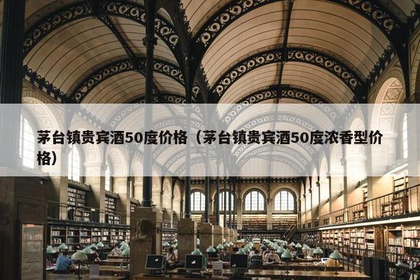 茅台镇贵宾酒50度价格（茅台镇贵宾酒50度浓香型价格）