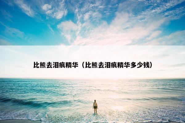 比熊去泪痕精华（比熊去泪痕精华多少钱）