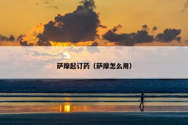 萨摩起订药（萨摩怎么用）
