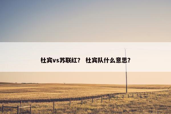 杜宾vs苏联红？ 杜宾队什么意思？