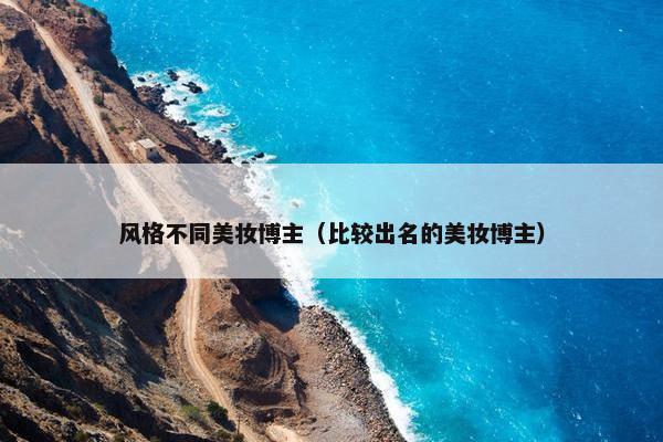 风格不同美妆博主（比较出名的美妆博主）