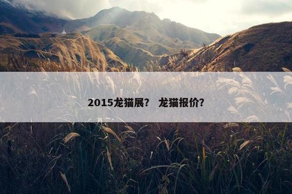 2015龙猫展？ 龙猫报价？