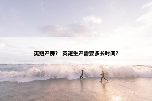 英短产房？ 英短生产需要多长时间？