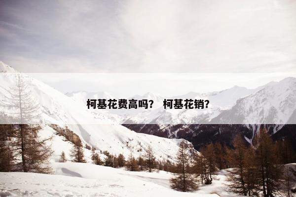 柯基花费高吗？ 柯基花销？