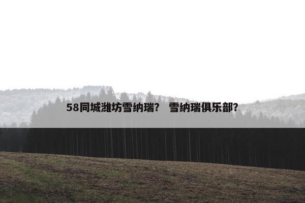 58同城潍坊雪纳瑞？ 雪纳瑞俱乐部？