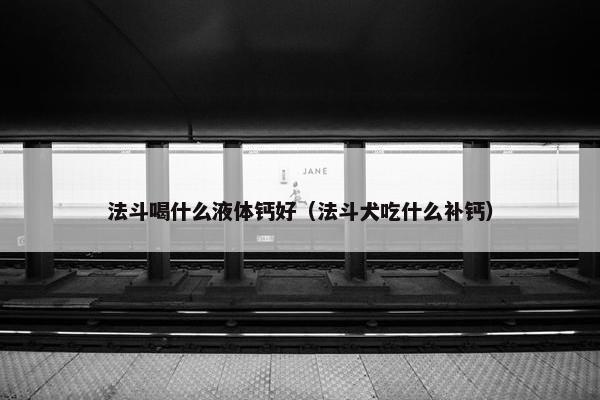 法斗喝什么液体钙好（法斗犬吃什么补钙）