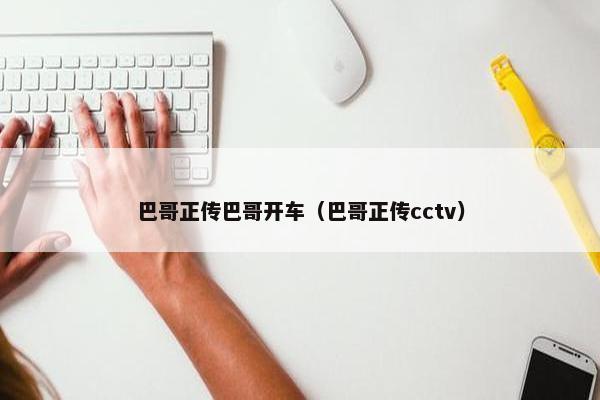 巴哥正传巴哥开车（巴哥正传cctv）
