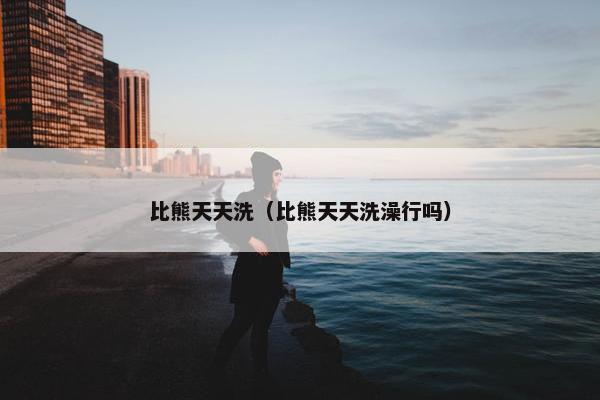 比熊天天洗（比熊天天洗澡行吗）