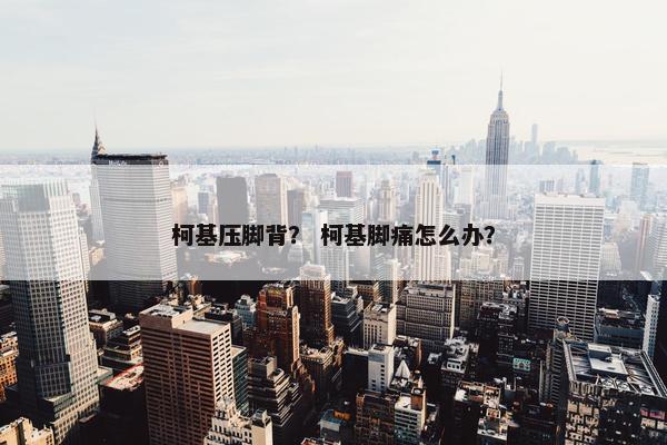 柯基压脚背？ 柯基脚痛怎么办？