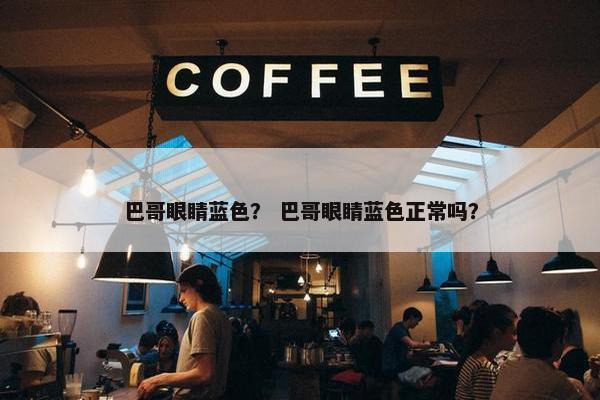 巴哥眼睛蓝色？ 巴哥眼睛蓝色正常吗？