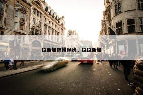 拉斯加捕捞现状，拉拉斯加
