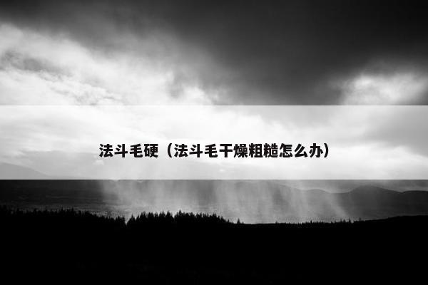 法斗毛硬（法斗毛干燥粗糙怎么办）