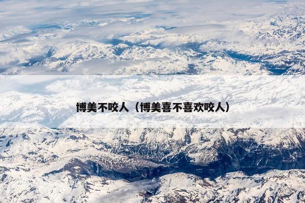 博美不咬人（博美喜不喜欢咬人）