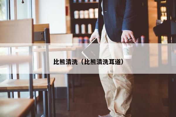 比熊清洗（比熊清洗耳道）