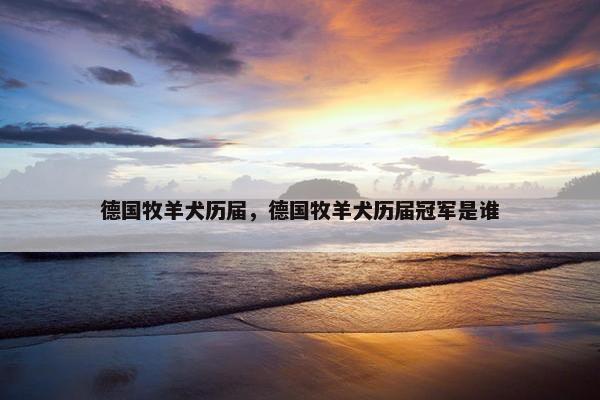 德国牧羊犬历届，德国牧羊犬历届冠军是谁