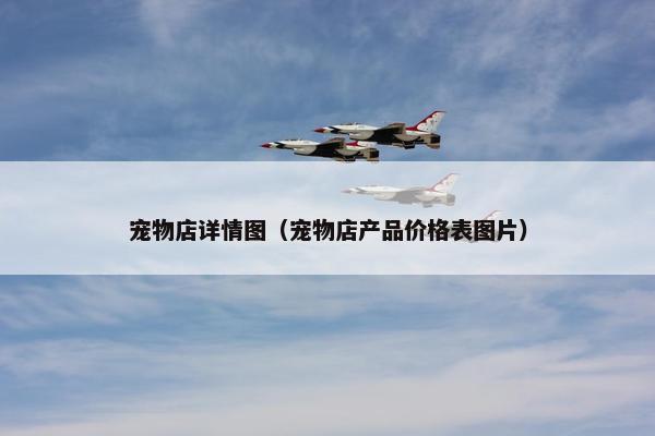宠物店详情图（宠物店产品价格表图片）