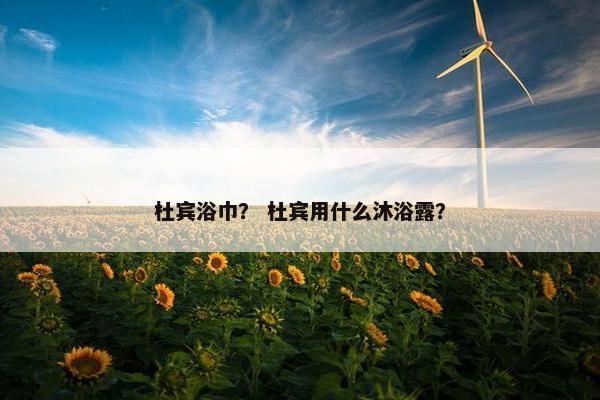 杜宾浴巾？ 杜宾用什么沐浴露？