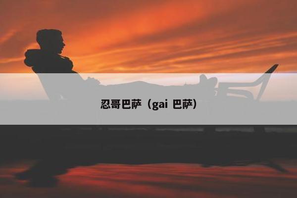 忍哥巴萨(gai 巴萨)
