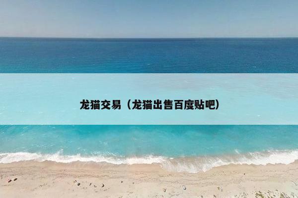 龙猫交易（龙猫出售百度贴吧）