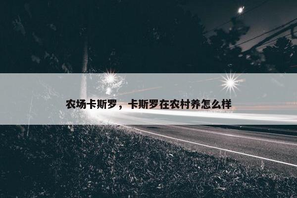 农场卡斯罗，卡斯罗在农村养怎么样