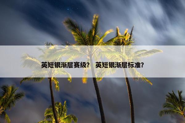 英短银渐层赛级？ 英短银渐层标准？