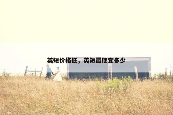 英短价格低，英短最便宜多少