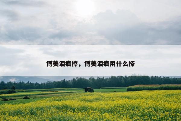 博美泪痕擦，博美泪痕用什么搽