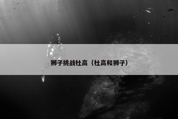 狮子挑战杜高（杜高和狮子）