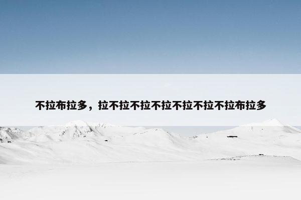 不拉布拉多，拉不拉不拉不拉不拉不拉不拉布拉多