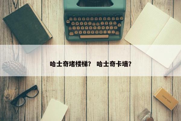 哈士奇堵楼梯？ 哈士奇卡墙？