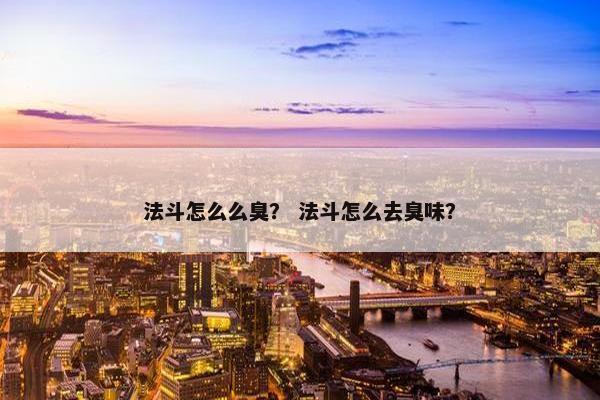法斗怎么么臭？ 法斗怎么去臭味？