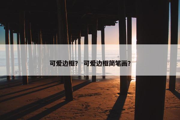 可爱边框？ 可爱边框简笔画？