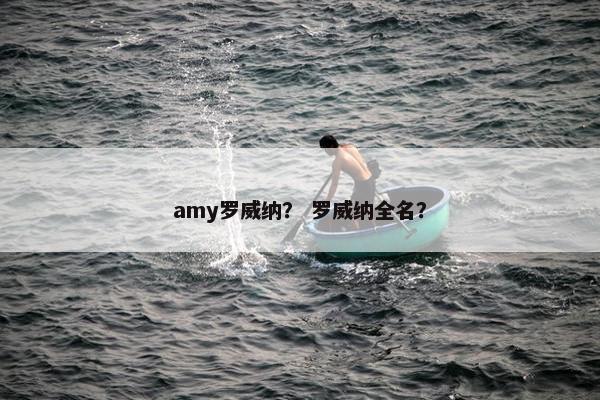 amy罗威纳？ 罗威纳全名？