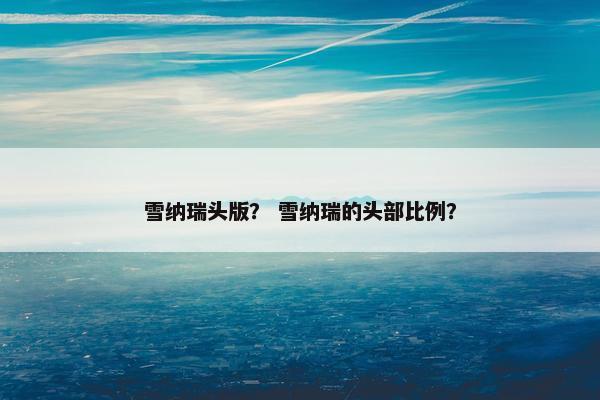 雪纳瑞头版？ 雪纳瑞的头部比例？