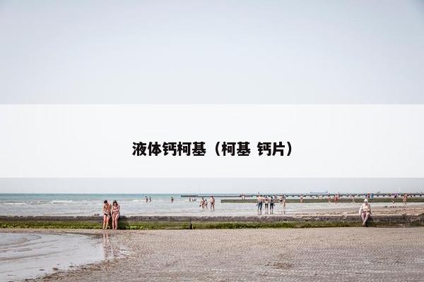液体钙柯基（柯基 钙片）