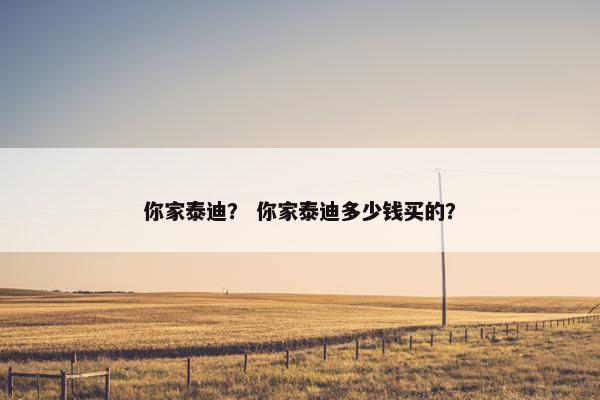 你家泰迪？ 你家泰迪多少钱买的？